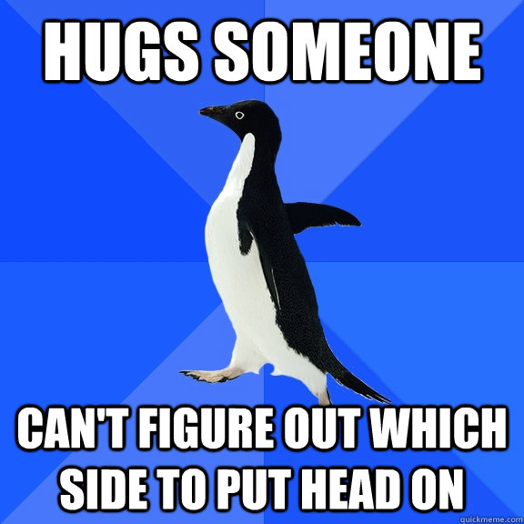 hugs someone can't figure out which side to put head on  Socially Awkward Penguin
