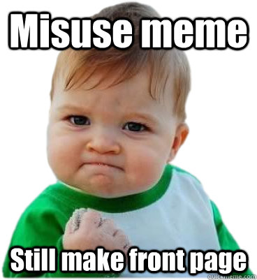 Misuse meme Still make front page  