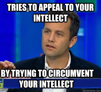 tries to appeal to your intellect  by trying to circumvent your intellect - tries to appeal to your intellect  by trying to circumvent your intellect  Kirk Cameron