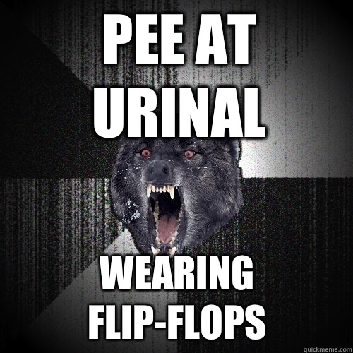 Pee at urinal Wearing flip-flops  Insanity Wolf