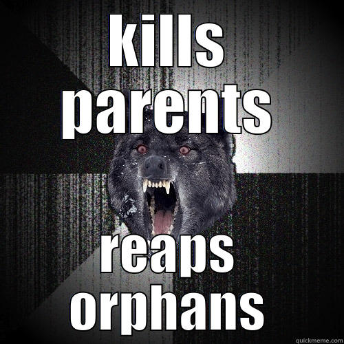 KILLS PARENTS REAPS ORPHANS Insanity Wolf