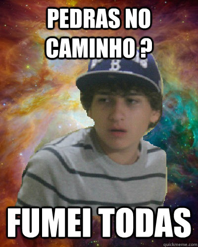 Pedras no caminho ? Fumei todas - Pedras no caminho ? Fumei todas  Crack