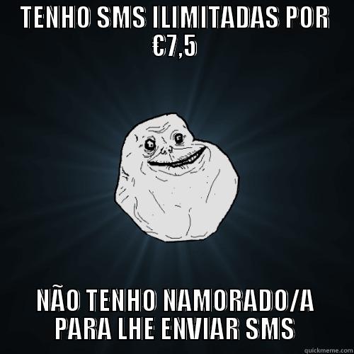 forever alone wtf - TENHO SMS ILIMITADAS POR €7,5 NÃO TENHO NAMORADO/A PARA LHE ENVIAR SMS Forever Alone