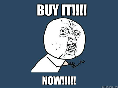 BUY IT!!!! NOW!!!!!  Y U No