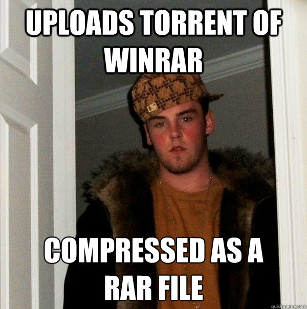 uploads torrent of winrar  compressed as a 
rar file - uploads torrent of winrar  compressed as a 
rar file  Scumbag Steve