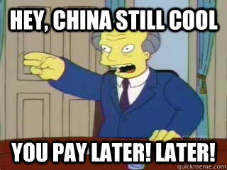 Hey, china still cool you pay later! later! - Hey, china still cool you pay later! later!  Misc