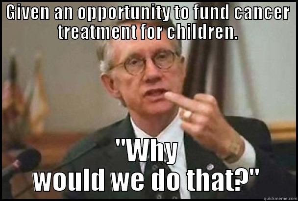 GIVEN AN OPPORTUNITY TO FUND CANCER TREATMENT FOR CHILDREN. 