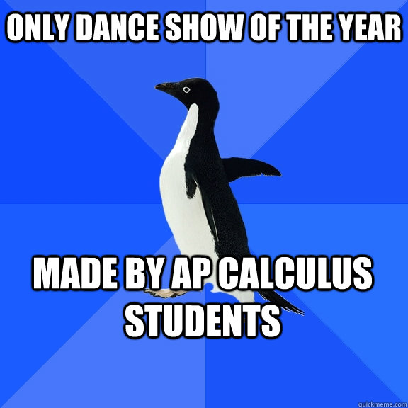 Only dance show of the year made by AP calculus students  Socially Awkward Penguin
