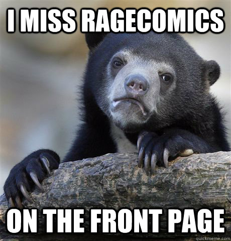 I miss ragecomics on the front page  Confession Bear