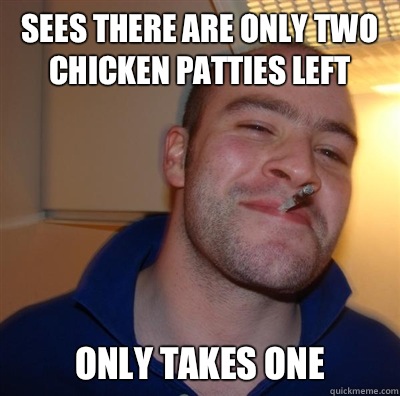 Sees there are only two chicken patties left Only takes one   GGG plays SC