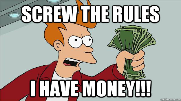 Screw The rules i have money!!!  Btech Shut Up And Take My Money Fry