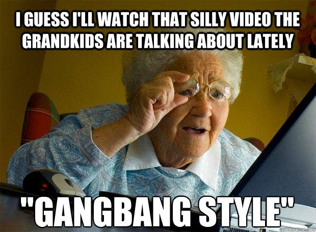 I GUESS I'LL WATCH THAT SILLY VIDEO THE GRANDKIDS ARE TALKING ABOUT LATELY 