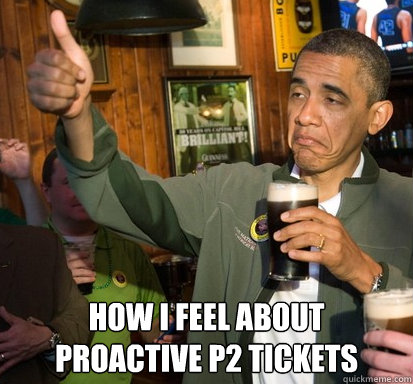  How I feel about proactive P2 tickets  Upvote Obama