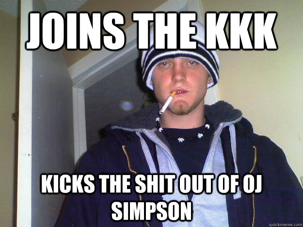 Joins the KKK Kicks the shit out of Oj simpson  
