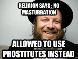 Religion says : No masturbation allowed to use prostitutes instead  Good Guy Rabbi