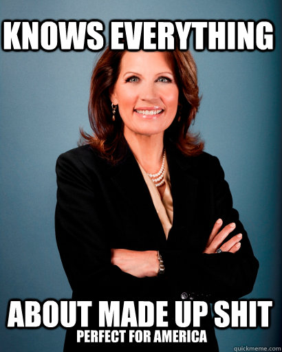 KNOWs everything about made up shit Perfect for america  Whites Rule Bachmann