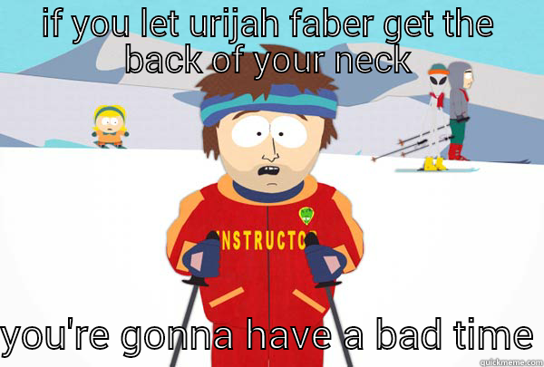 IF YOU LET URIJAH FABER GET THE BACK OF YOUR NECK YOU'RE GONNA HAVE A BAD TIME Super Cool Ski Instructor