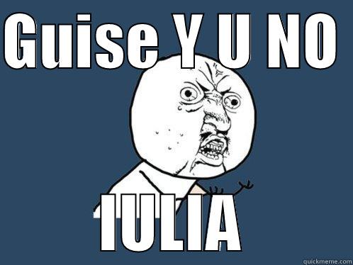 GUISE Y U NO  IULIA Y U No