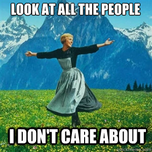 Look at all the people I don't care about  And look at all the fucks Igive