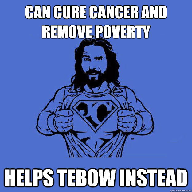 Can cure cancer and remove poverty Helps Tebow instead  Super jesus