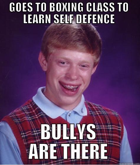 GOES TO BOXING CLASS TO LEARN SELF DEFENCE BULLYS ARE THERE Bad Luck Brian