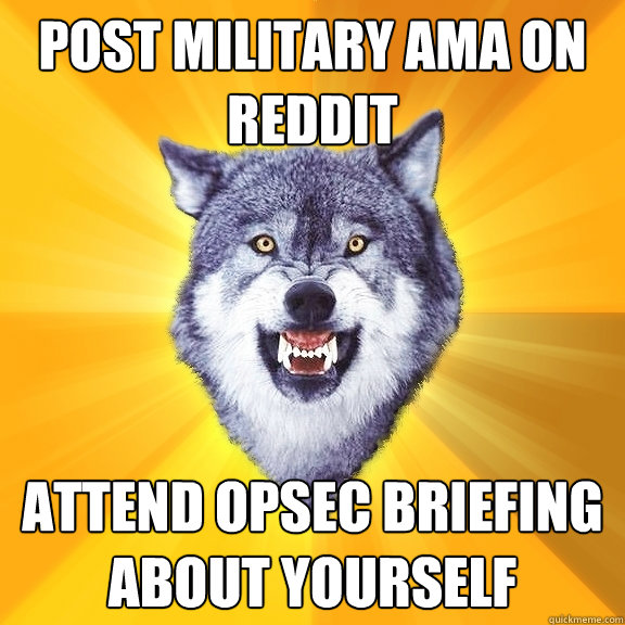 POST Military AMA on REDDIT Attend OPSEC BRIEFING ABOUT YOURSELF  Courage Wolf