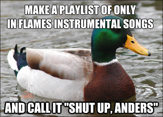 Make a playlist of only
in flames instrumental songs and call it 