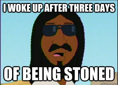I woke up after three days of being stoned  Black Jesus
