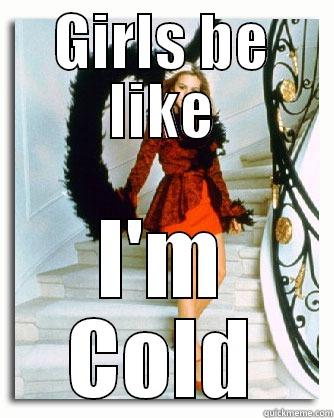 GIRLS BE LIKE I'M COLD Misc