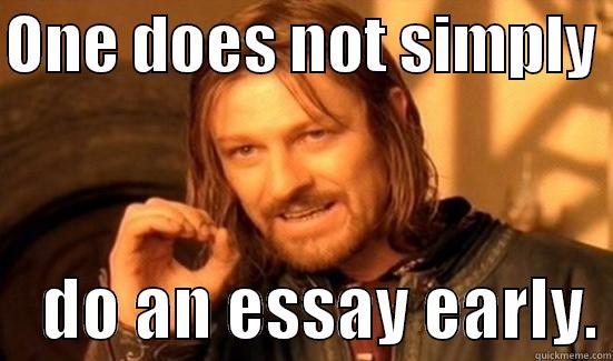 ONE DOES NOT SIMPLY      DO AN ESSAY EARLY. Boromir