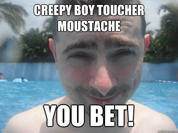 Creepy boy toucher moustache You bet! - Creepy boy toucher moustache You bet!  Misc