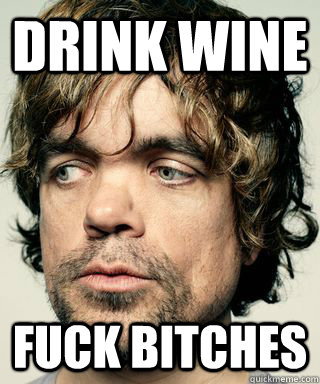 DRINK WINE FUCK BITCHES  
