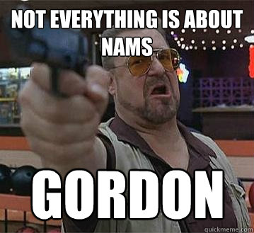 not everything is about nams gordon   Pedantic Walter