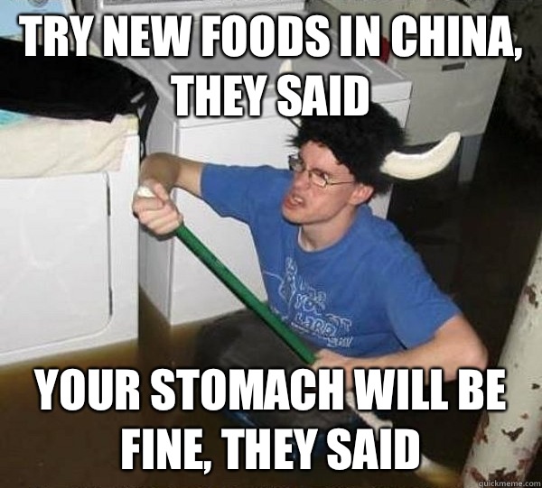 Try new foods in China, they said Your stomach will be fine, they said  They said