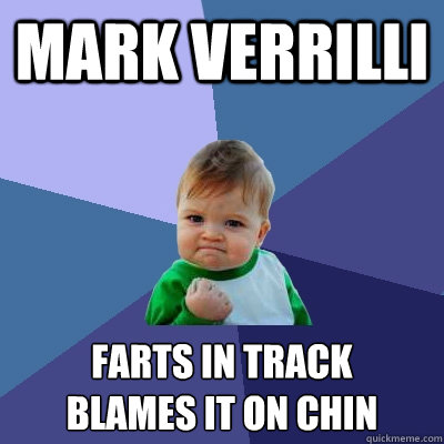 Mark Verrilli farts in track
blames it on chin  Success Kid