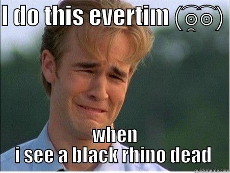 I DO THIS EVERTIM ﴾͡๏̯͡๏﴿   WHEN I SEE A BLACK RHINO DEAD 1990s Problems