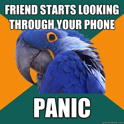 friend starts looking through your phone panic  Paranoid Parrot