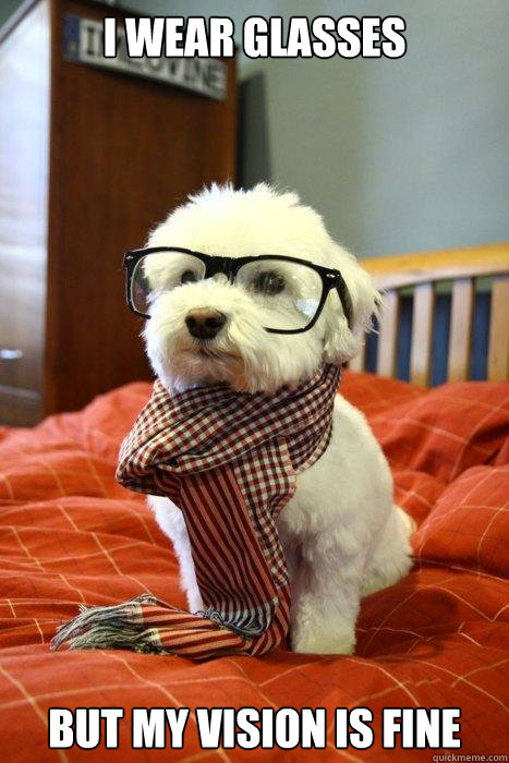 I wear glasses but my vision is fine  Hipster Dog