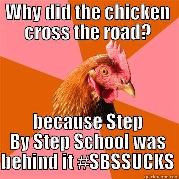 WHY DID THE CHICKEN CROSS THE ROAD? BECAUSE STEP BY STEP SCHOOL WAS BEHIND IT #SBSSUCKS Anti-Joke Chicken