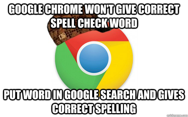 Google chrome won't give correct spell check word put word in google search and gives correct spelling - Google chrome won't give correct spell check word put word in google search and gives correct spelling  Scumbag Chrome