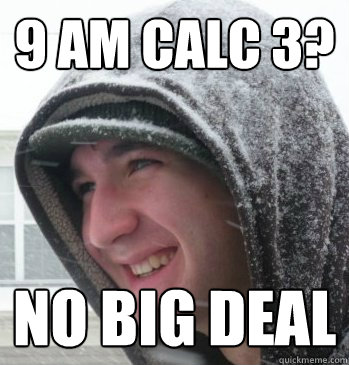 9 Am calc 3? no big deal  
