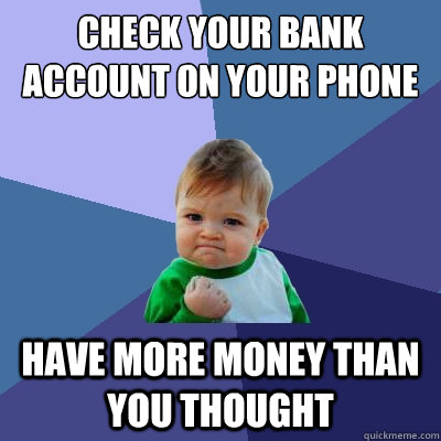 Check your bank account on your phone have more money than you thought  Success Kid