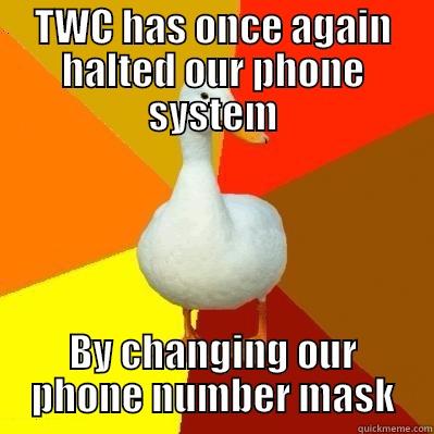 TWC HAS ONCE AGAIN HALTED OUR PHONE SYSTEM BY CHANGING OUR PHONE NUMBER MASK Tech Impaired Duck