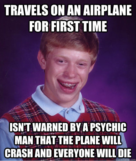 travels on an airplane for first time isn't warned by a psychic man that the plane will crash and everyone will die  Badluckbrian