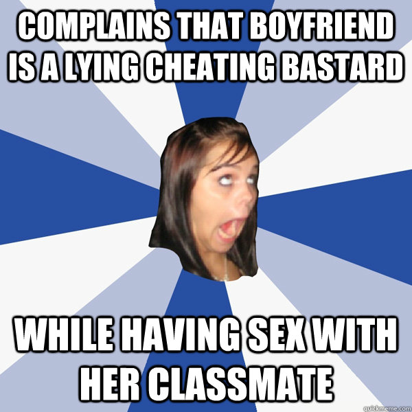Complains that boyfriend is a lying cheating bastard while having sex with her classmate - Complains that boyfriend is a lying cheating bastard while having sex with her classmate  Annoying Facebook Girl