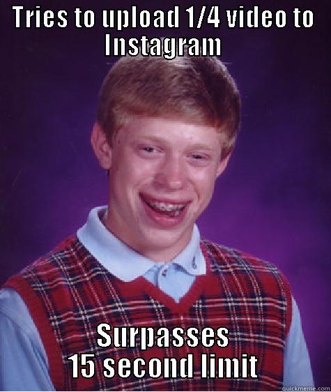 TRIES TO UPLOAD 1/4 VIDEO TO INSTAGRAM SURPASSES 15 SECOND LIMIT Bad Luck Brian