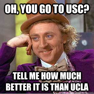 Oh, you go to usc? Tell me how much better it is than ucla - Oh, you go to usc? Tell me how much better it is than ucla  Condescending Wonka