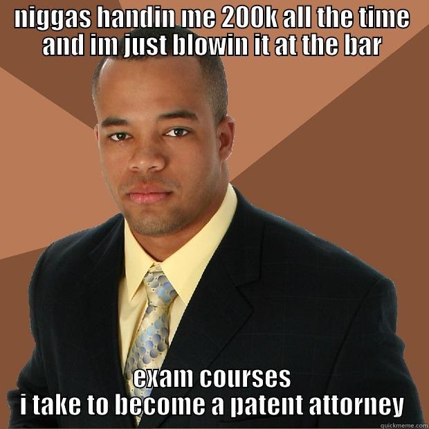 bar exam - NIGGAS HANDIN ME 200K ALL THE TIME AND IM JUST BLOWIN IT AT THE BAR EXAM COURSES I TAKE TO BECOME A PATENT ATTORNEY Successful Black Man