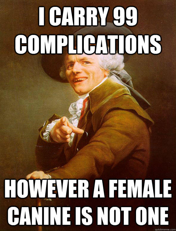 I carry 99 complications however a female canine is not one - I carry 99 complications however a female canine is not one  Joseph Ducreux