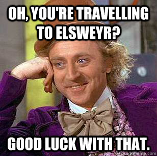 Oh, you're travelling to Elsweyr? Good luck with that.  Condescending Wonka